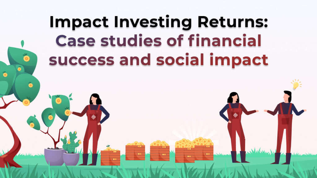 Impact Investing Returns: Case Studies of Financial Success and Social Impact